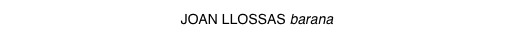JOAN LLOSSAS barana