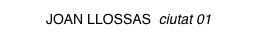 JOAN LLOSSAS ciutat 01