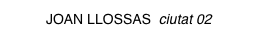 JOAN LLOSSAS ciutat 02