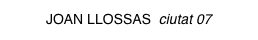 JOAN LLOSSAS ciutat 07