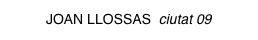JOAN LLOSSAS ciutat 09